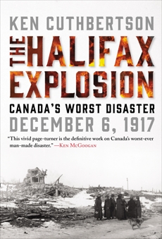 The Halifax Explosion: Canada's Worst Disaster, Cuthbertson, Ken