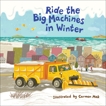 Ride the Big Machines in Winter: My Big Machines Series, Mok, Carmen