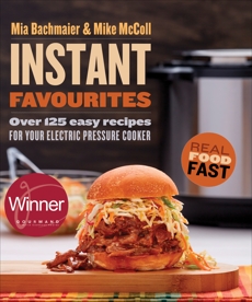 Instant Favourites: Over 125 easy recipes for your electric pressure cooker, Bachmaier, Mia & McColl, Mike