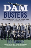 Dam Busters: Canadian Airmen and the Secret Raid Against Nazi Germany, Barris, Ted