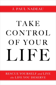 Take Control of Your Life: Rescue Yourself and Live the Life You Deserve, Nadeau, J. Paul