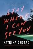 Stay Where I Can See You: A Novel, Onstad, Katrina