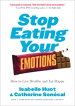 Stop Eating Your Emotions: How to Live Healthy and Eat Happy, Huot, Isabelle & Sénécal, Catherine