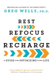 Rest, Refocus, Recharge: A Guide for Optimizing Your Life, Wells, Greg