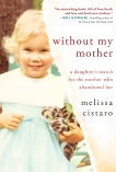 Without My Mother: A Daughter's Search for the Mother Who Abandoned Her, Cistaro, Melissa