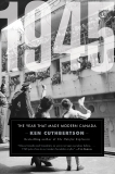 1945: The Year That Made Modern Canada, Cuthbertson, Ken