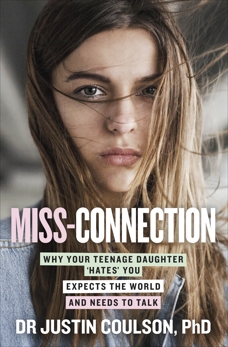 Miss-connection: Why Your Teenage Daughter 'Hates' You, Expects the World and Needs to Talk, Coulson, Justin