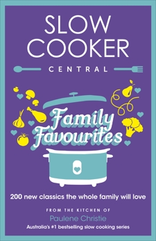 Slow Cooker Central Family Favourites: 200 new classics the whole family will love, Christie, Paulene