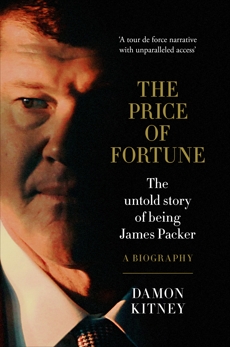 The Price of Fortune: The Untold Story of Being James Packer, Kitney, Damon