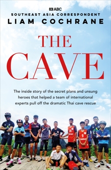 The Cave: The Inside Story of the Amazing Thai Cave Rescue, Cochrane, Liam