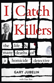 I Catch Killers: The Life and Many Deaths of a Homicide Detective, Jubelin, Gary