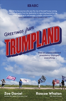 Greetings from Trumpland: How an unprecedented presidency changed everything, Daniel, Zoe & Whalan, Roscoe