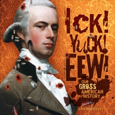 Ick! Yuck! Eew!: Our Gross American History, Huey, Lois Miner