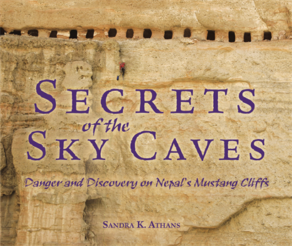 Secrets of the Sky Caves: Danger and Discovery on Nepal's Mustang Cliffs, Athans, Sandra K.