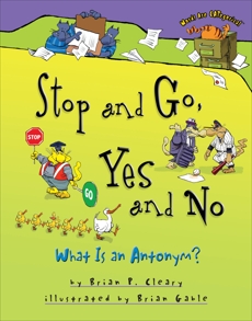 Stop and Go, Yes and No: What Is an Antonym?, Cleary, Brian P.