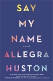 Say My Name: A Novel, Huston, Allegra