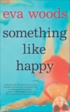 Something Like Happy: A Novel, Woods, Eva