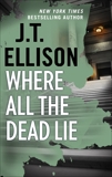 Where All the Dead Lie: A Thrilling Suspense Novel, Ellison, J.T.