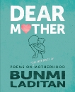 Dear Mother: Poems on the hot mess of motherhood, Laditan, Bunmi