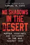 No Shadows in the Desert: Murder, Vengeance, and Espionage in the War Against ISIS, Katz, Samuel M.