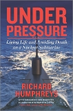 Under Pressure: Living Life and Avoiding Death on a Nuclear Submarine, Humphreys, Richard