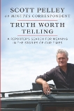 Truth Worth Telling: A Reporter's Search for Meaning in the Stories of Our Times, Pelley, Scott