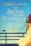 The Secrets of Love Story Bridge: A Novel, Patrick, Phaedra