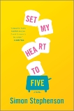 Set My Heart to Five: A Novel, Stephenson, Simon