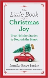 The Little Book of Christmas Joy: True Holiday Stories to Nourish the Heart, Sander, Jennifer Basye