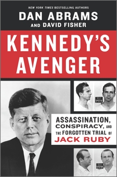 Kennedy's Avenger: Assassination, Conspiracy, and the Forgotten Trial of Jack Ruby, Abrams, Dan & Fisher, David