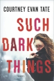 Such Dark Things: A Novel of Psychological Suspense, Tate, Courtney Evan