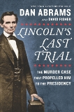 Lincoln's Last Trial: The Murder Case That Propelled Him to the Presidency, Abrams, Dan & Fisher, David