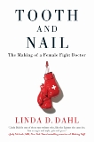 Tooth and Nail: The Making of a Female Fight Doctor, Dahl, Linda D.