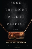 Soon the Light Will Be Perfect: A Novel, Patterson, Dave