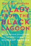 The Lady from the Black Lagoon: Hollywood Monsters and the Lost Legacy of Milicent Patrick, O'Meara, Mallory