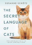 The Secret Language of Cats: How to Understand Your Cat for a Better, Happier Relationship, Schötz, Susanne