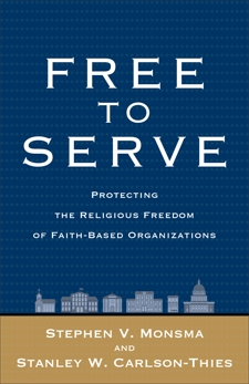 Free to Serve: Protecting the Religious Freedom of Faith-Based Organizations, Monsma, Stephen V. & Carlson-Thies, Stanley W.