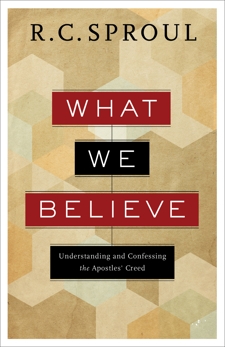 What We Believe: Understanding and Confessing the Apostles' Creed, Sproul, R. C.