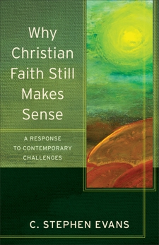 Why Christian Faith Still Makes Sense (Acadia Studies in Bible and Theology): A Response to Contemporary Challenges, Evans, C. Stephen