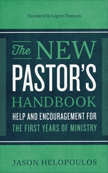 The New Pastor's Handbook: Help and Encouragement for the First Years of Ministry, Helopoulos, Jason