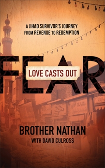 Love Casts Out Fear: A Jihad Survivor's Journey from Revenge to Redemption, Brother Nathan & Culross, David