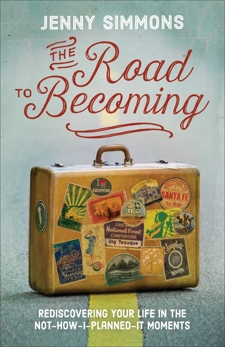The Road to Becoming: Rediscovering Your Life in the Not-How-I-Planned-It Moments, Simmons, Jenny