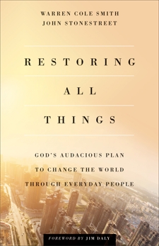 Restoring All Things: God's Audacious Plan to Change the World through Everyday People, Stonestreet, John & Smith, Warren Cole