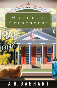 Murder at the Courthouse (The Hidden Springs Mysteries Book #1): A Hidden Springs Mystery, Gabhart, A. H.