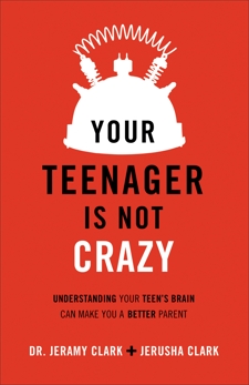 Your Teenager Is Not Crazy: Understanding Your Teen's Brain Can Make You a Better Parent, Clark, Jerusha & Clark, Dr. Jeramy