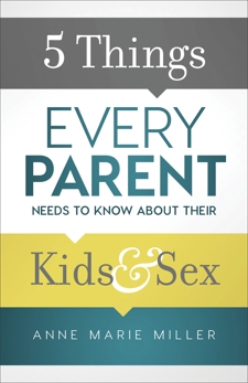 5 Things Every Parent Needs to Know about Their Kids and Sex, Miller, Anne Marie