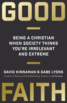 Good Faith: Being a Christian When Society Thinks You're Irrelevant and Extreme, Lyons, Gabe & Kinnaman, David