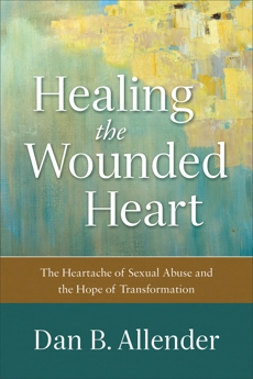 Healing the Wounded Heart: The Heartache of Sexual Abuse and the Hope of Transformation, Allender, Dan B.