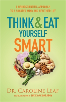 Think and Eat Yourself Smart: A Neuroscientific Approach to a Sharper Mind and Healthier Life, Leaf, Dr. Caroline