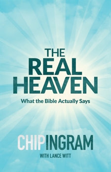 The Real Heaven: What the Bible Actually Says, Ingram, Chip & Witt, Lance